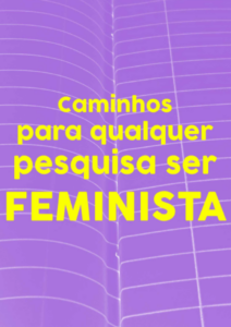 Leia mais sobre o artigo CAMINHOS PARA QUALQUER PESQUISA SER FEMINISTA