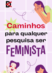 Leia mais sobre o artigo CAMINHOS PARA QUALQUER PESQUISA SER FEMINISTA